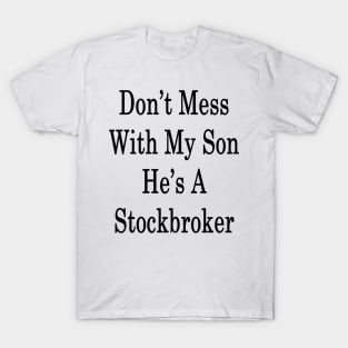 Don't Mess With My Son He's A Stockbroker T-Shirt